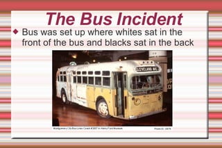 The Bus Incident Bus was set up where whites sat in the front of the bus and blacks sat in the back 