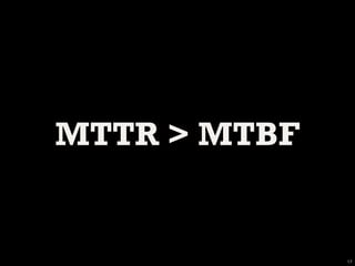 MTTR > MTBF


              17
 