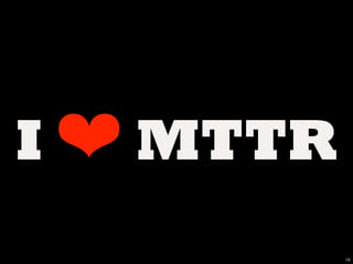 I ❤ MTTR
           18
 