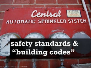 safety standards &
                   “building codes”
http://www.flickr.com/photos/peregrinari/3801964067   28
 