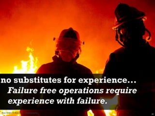 no substitutes for experience...
 Failure free operations require
 experience with failure.
Ana Grillo © Ana Grillo Photography
                                      30
 