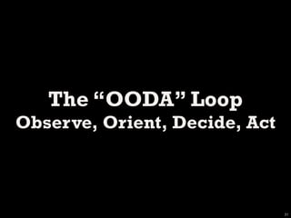 The “OODA” Loop
Observe, Orient, Decide, Act



                               31
 