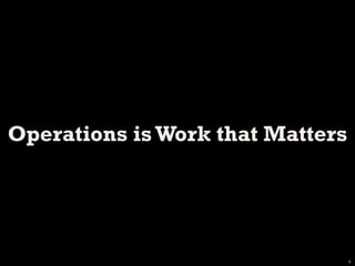 Operations is Work that Matters




                                  4
 