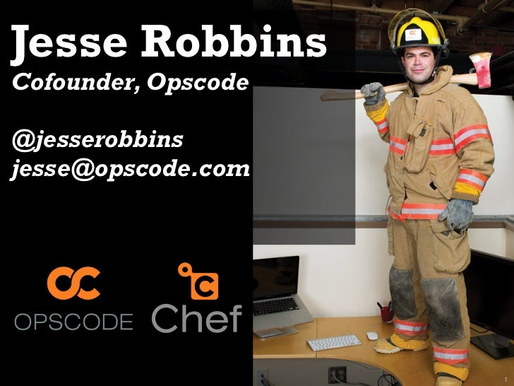 Jesse RobbinsCofounder, Opscode@jesserobbinsjesse@opscode.com                     1 