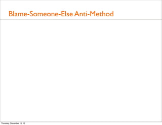 Blame-Someone-Else Anti-Method




Thursday, December 13, 12
 
