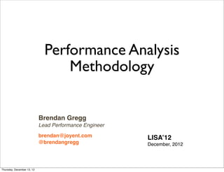 Performance Analysis
                                  Methodology


                            Brendan Gregg
                            Lead Performance Engineer

                            brendan@joyent.com          LISA’12
                            @brendangregg               December, 2012




Thursday, December 13, 12
 