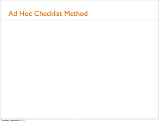Ad Hoc Checklist Method




Thursday, December 13, 12
 