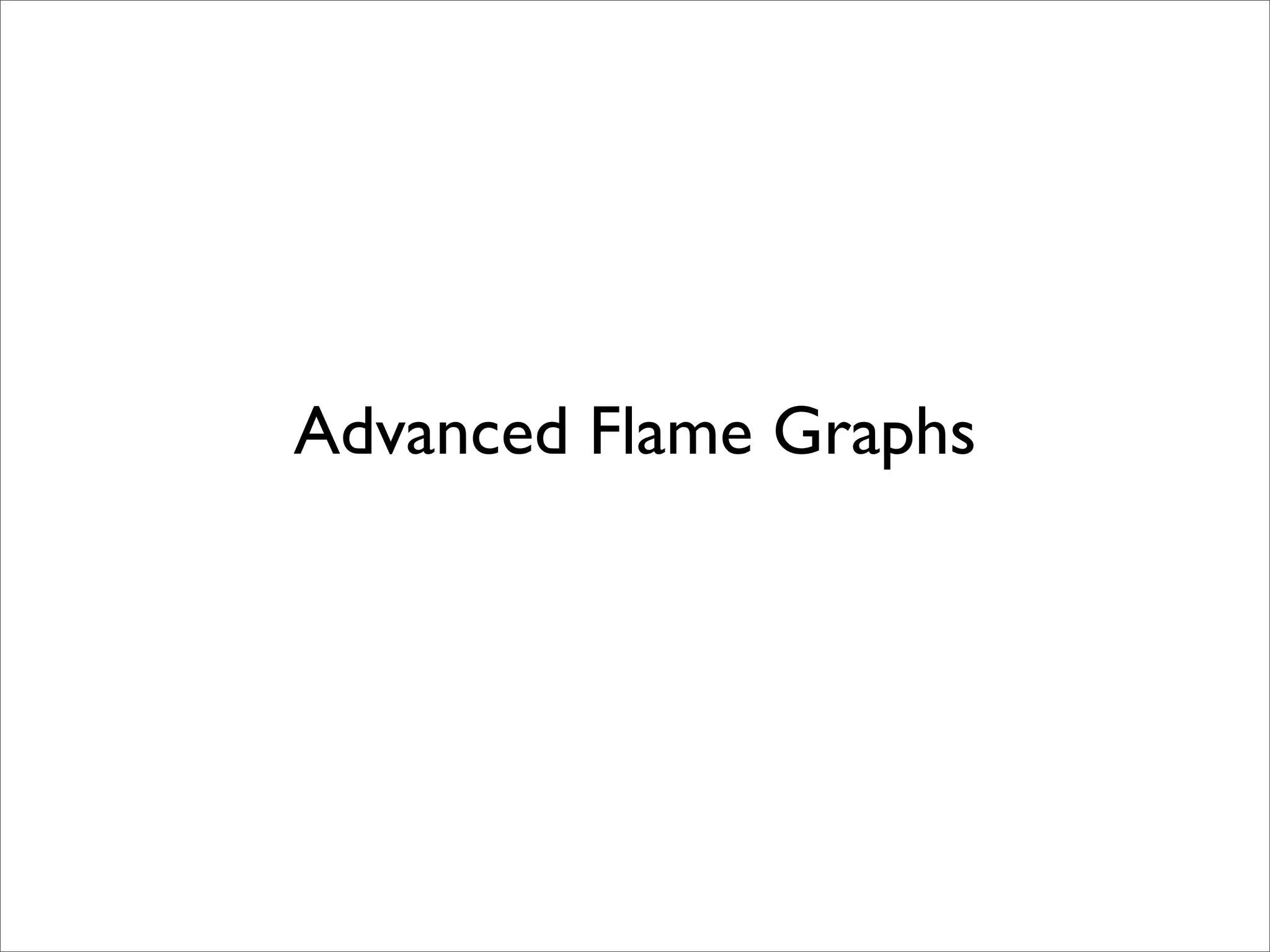 Advanced Flame Graphs

 