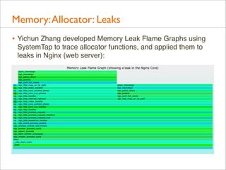 Memory: Allocator: Leaks
• Yichun Zhang developed Memory Leak Flame Graphs using
SystemTap to trace allocator functions, and applied them to
leaks in Nginx (web server):

 