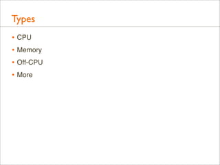 Types
• CPU
• Memory
• Off-CPU
• More

 