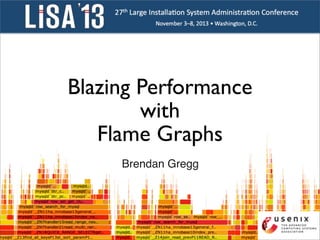 Blazing Performance
with
Flame Graphs
Brendan Gregg

 