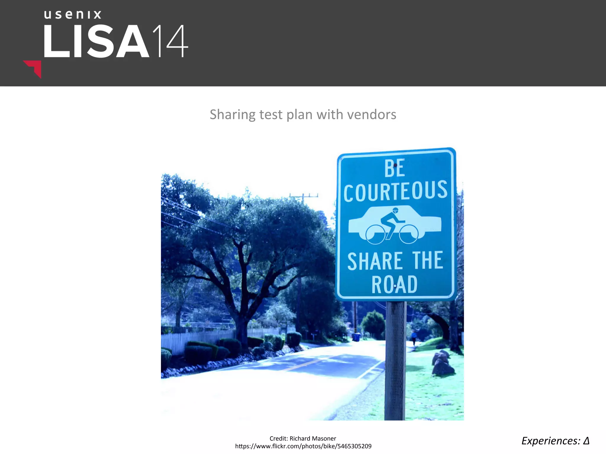 Sharing	
  test	
  plan	
  with	
  vendors	
  
Credit:	
  Richard	
  Masoner	
  
hlps://www.ﬂickr.com/photos/bike/5465305209	
  
Experiences:	
  ∆	
  
 