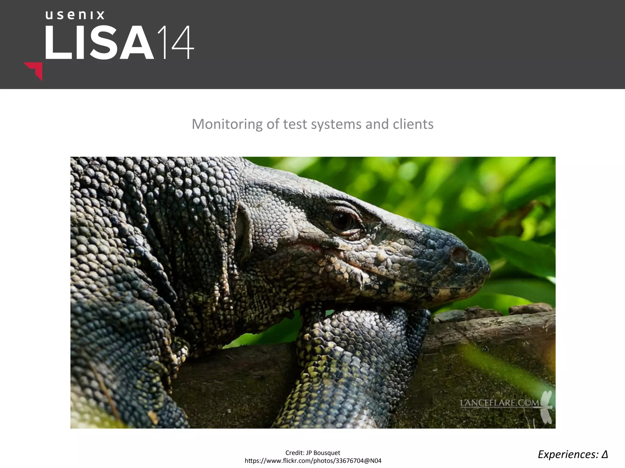 Monitoring	
  of	
  test	
  systems	
  and	
  clients	
  
Credit:	
  JP	
  Bousquet	
  
hlps://www.ﬂickr.com/photos/33676704@N04	
  
Experiences:	
  ∆	
  
 