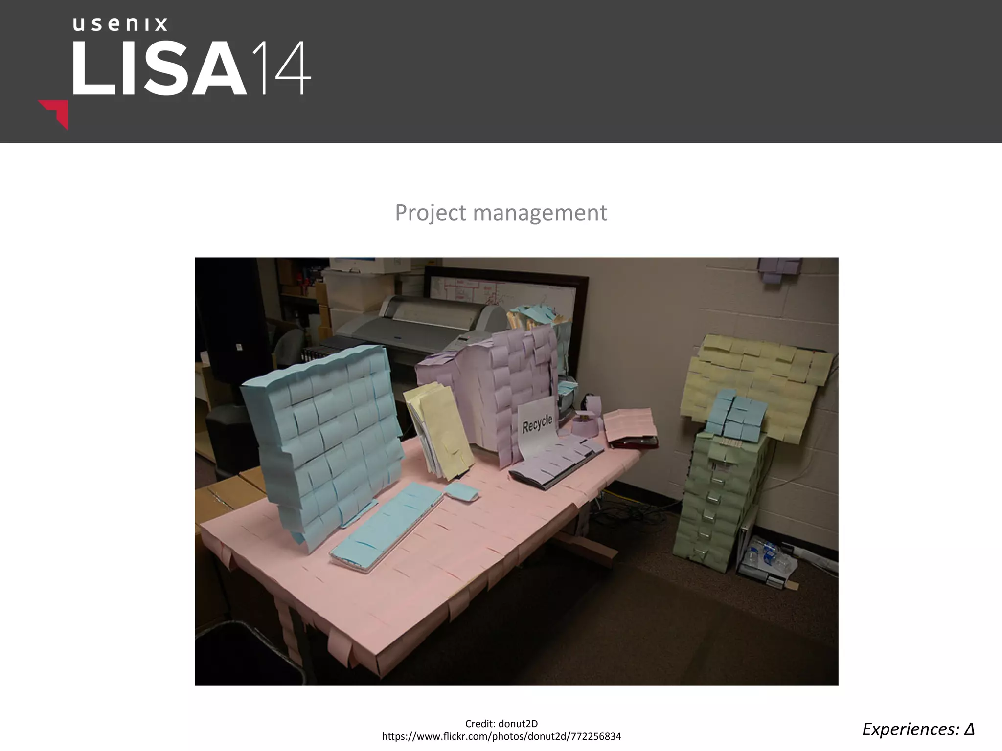 Project	
  management	
  
Credit:	
  donut2D	
  
hlps://www.ﬂickr.com/photos/donut2d/772256834	
   Experiences:	
  ∆	
  
 