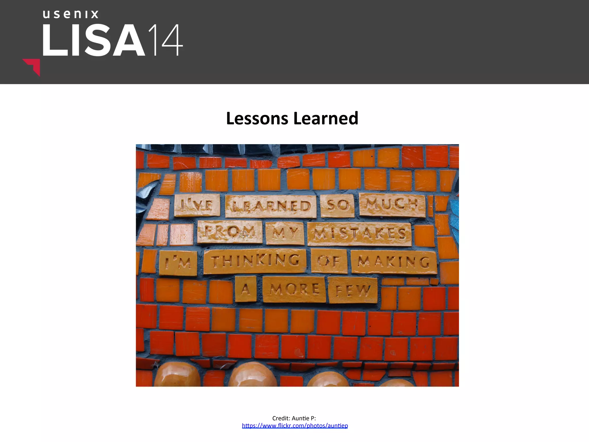 Lessons	
  Learned	
  
Credit:	
  Aun$e	
  P:	
  
	
  hlps://www.ﬂickr.com/photos/aun$ep	
  
 