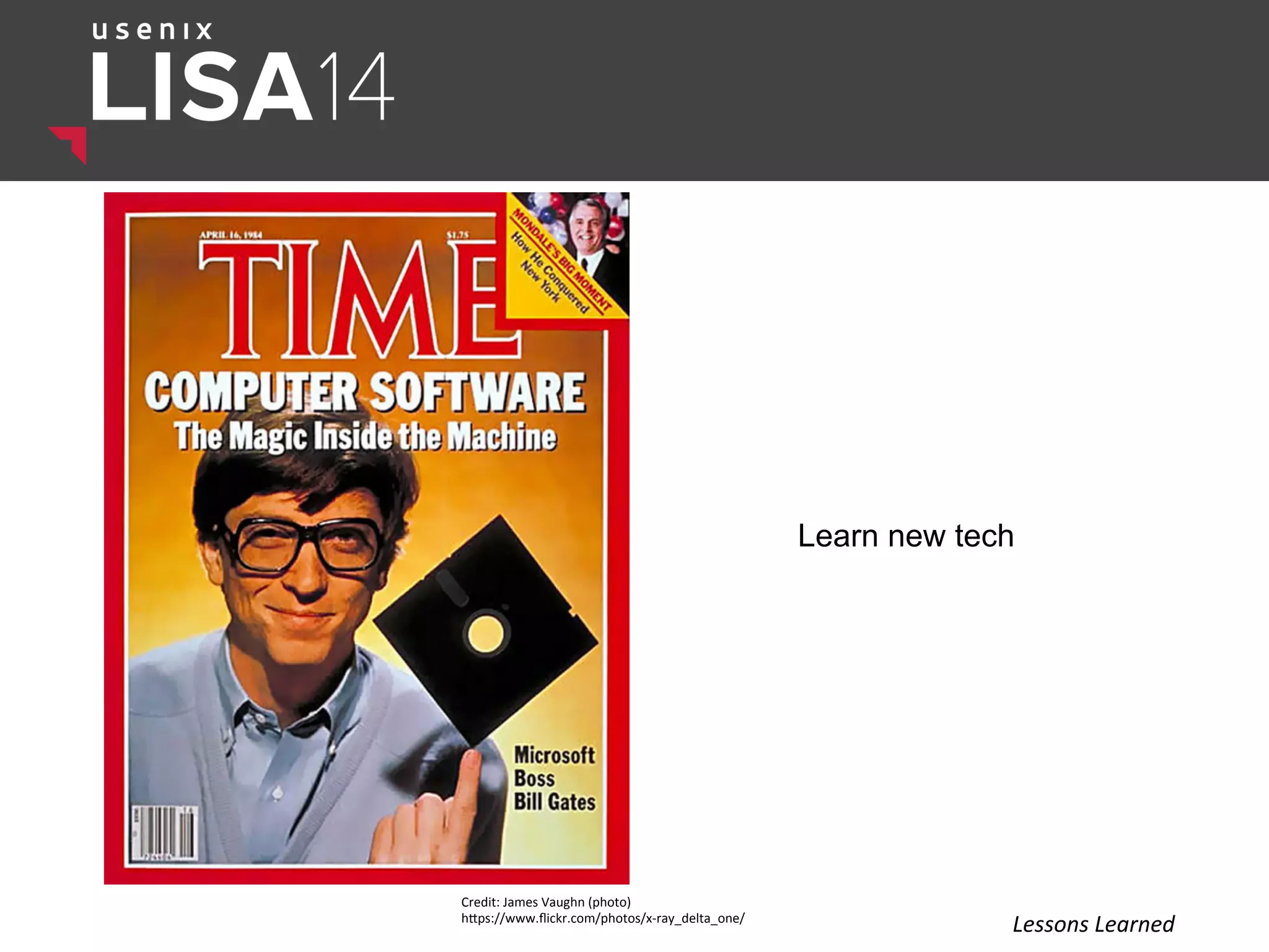 Learn new tech
Credit:	
  James	
  Vaughn	
  (photo)	
  
hlps://www.ﬂickr.com/photos/x-­‐ray_delta_one/	
  
Lessons	
  Learned	
  
 