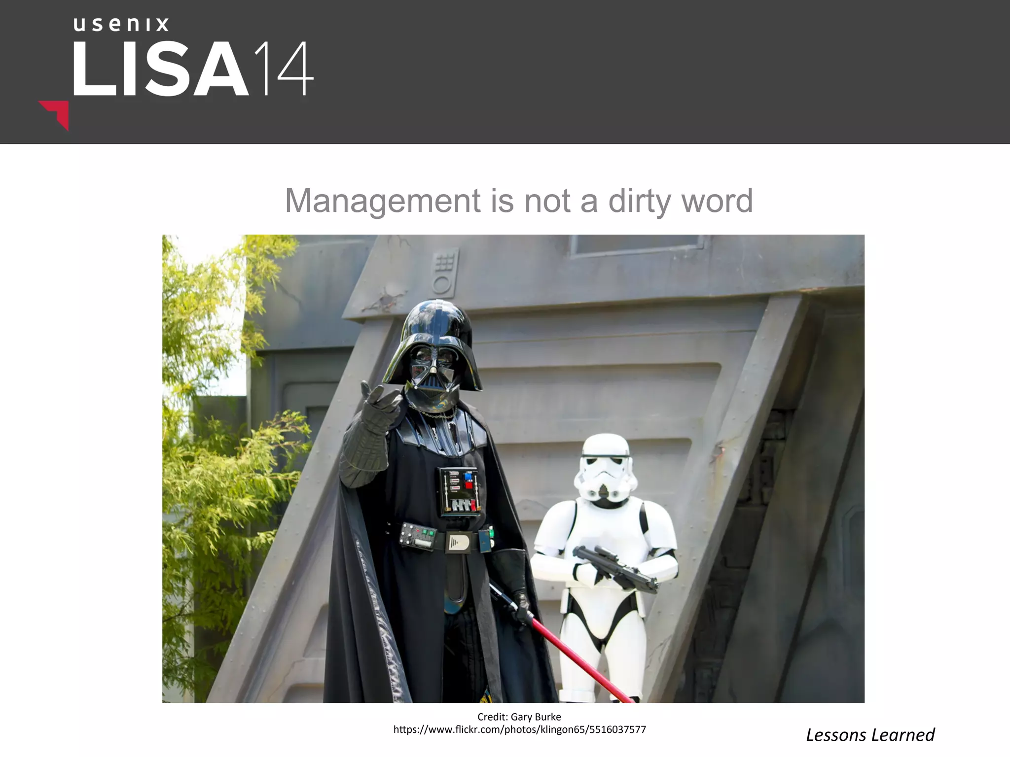 Management is not a dirty word
Credit:	
  Gary	
  Burke	
  
hlps://www.ﬂickr.com/photos/klingon65/5516037577	
  
Lessons	
  Learned	
  
 