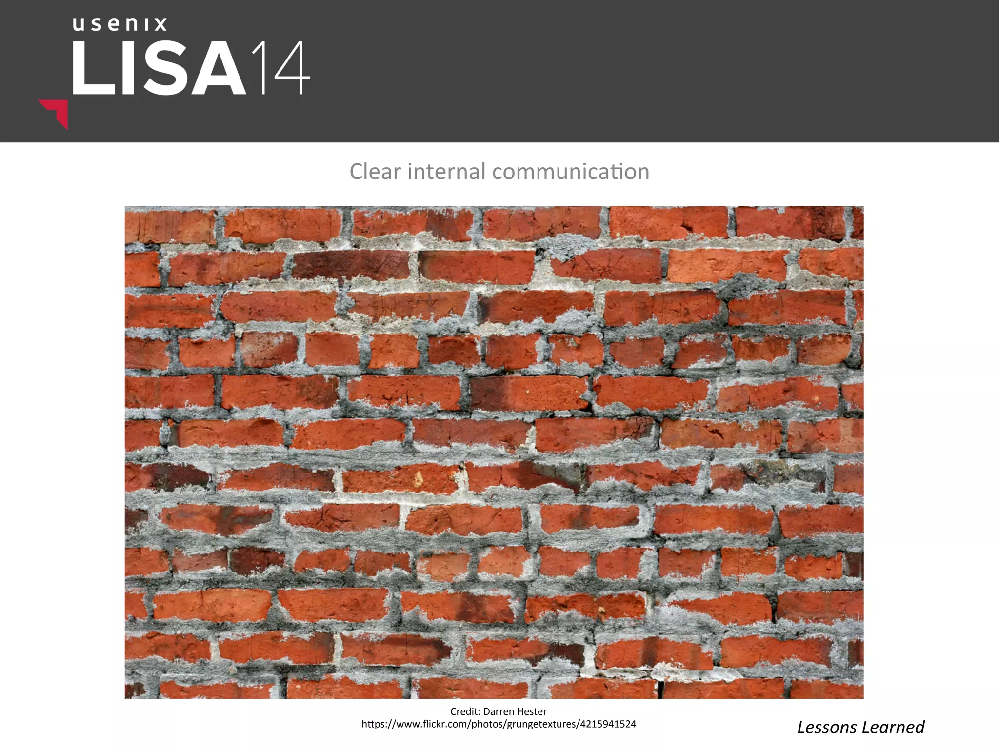 Clear	
  internal	
  communica$on	
  
Credit:	
  Darren	
  Hester	
  
hlps://www.ﬂickr.com/photos/grungetextures/4215941524	
  
Lessons	
  Learned	
  
 