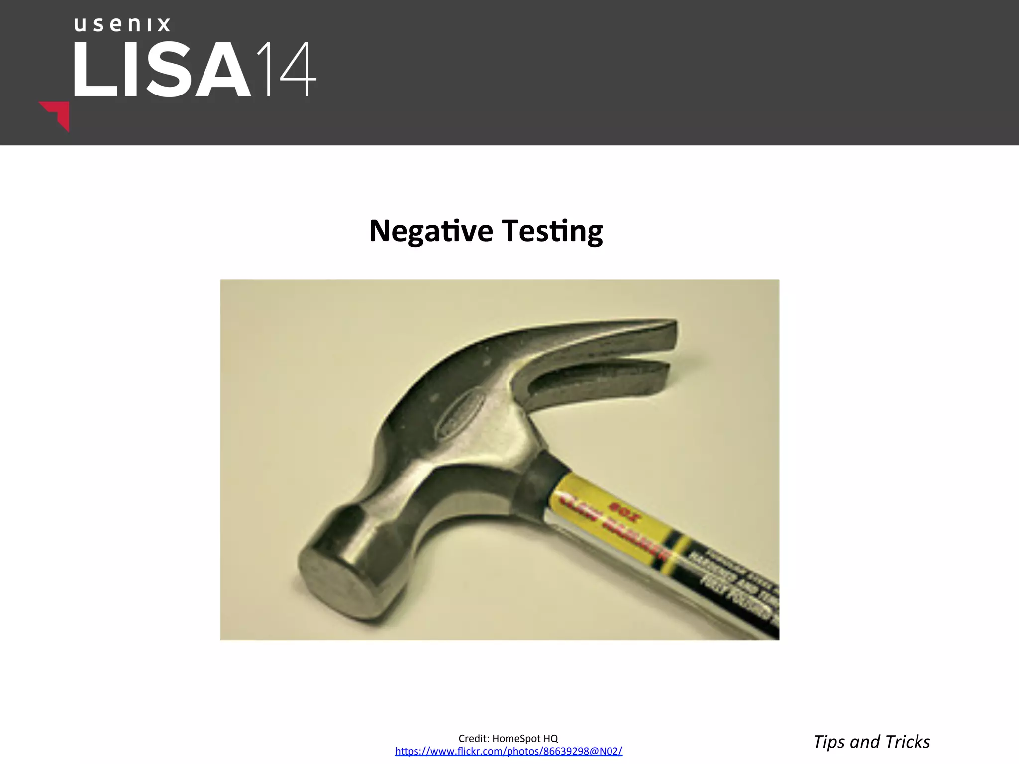 Nega,ve	
  Tes,ng	
  
Credit:	
  HomeSpot	
  HQ	
  
hlps://www.ﬂickr.com/photos/86639298@N02/	
  
Tips	
  and	
  Tricks	
  
 