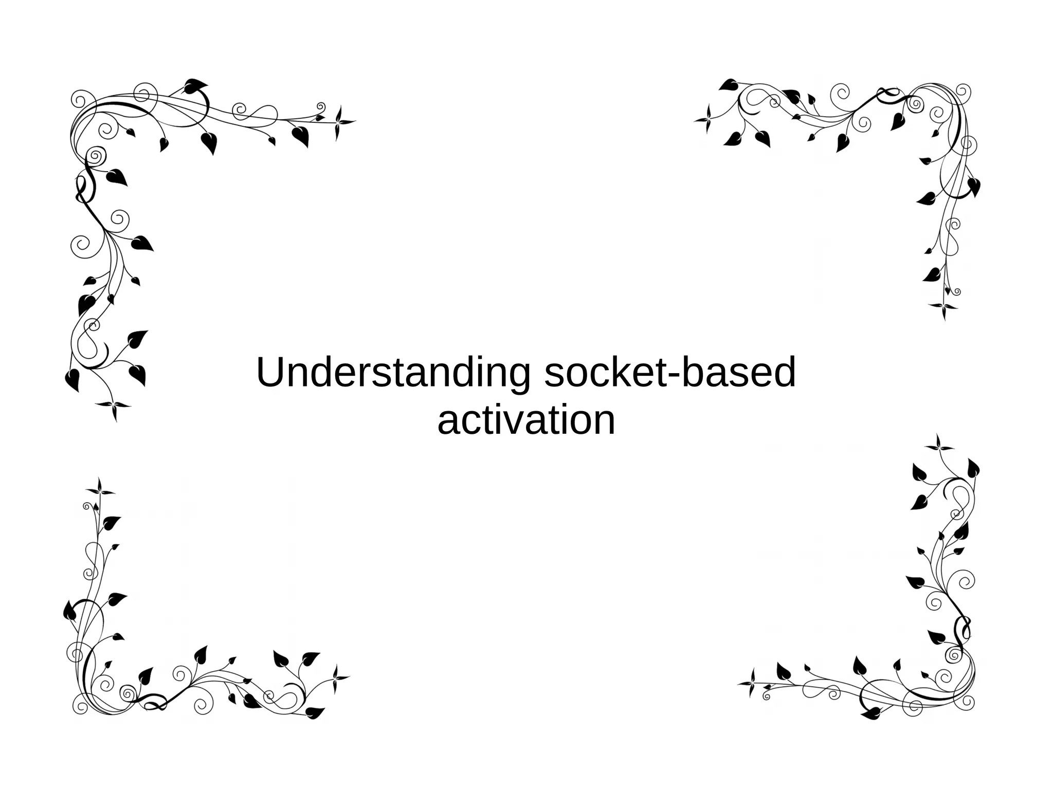 Understanding socket-based
activation
 
