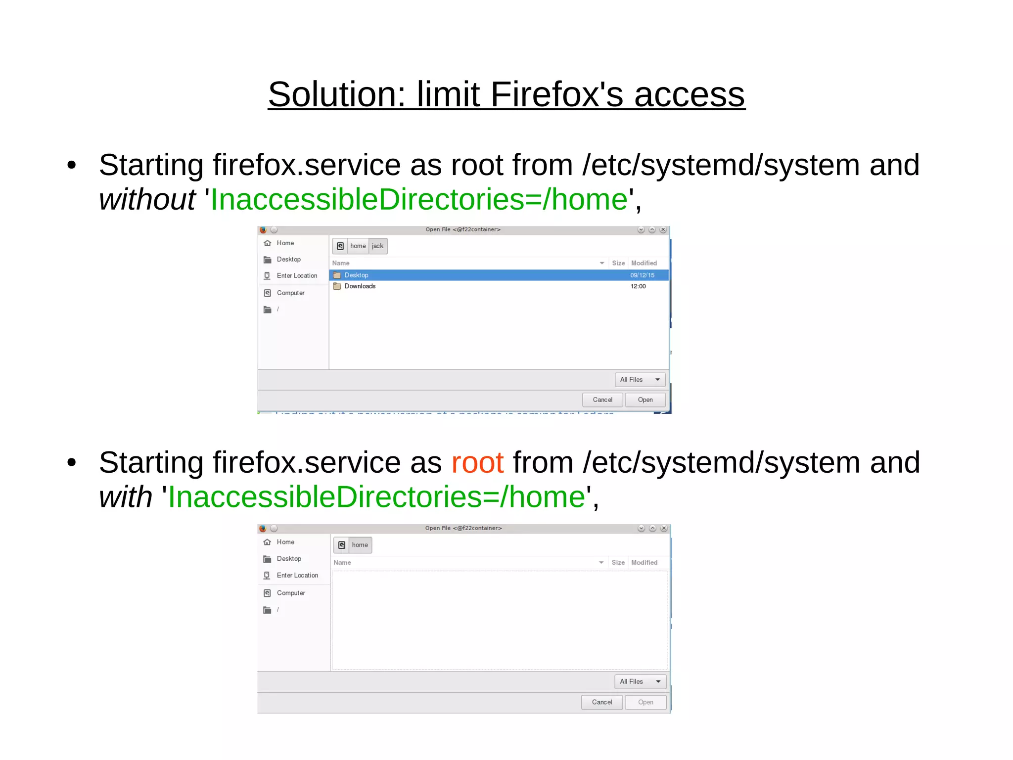 Solution: limit Firefox's access
● Starting firefox.service as root from /etc/systemd/system and
without 'InaccessibleDirectories=/home',
● Starting firefox.service as root from /etc/systemd/system and
with 'InaccessibleDirectories=/home',
 