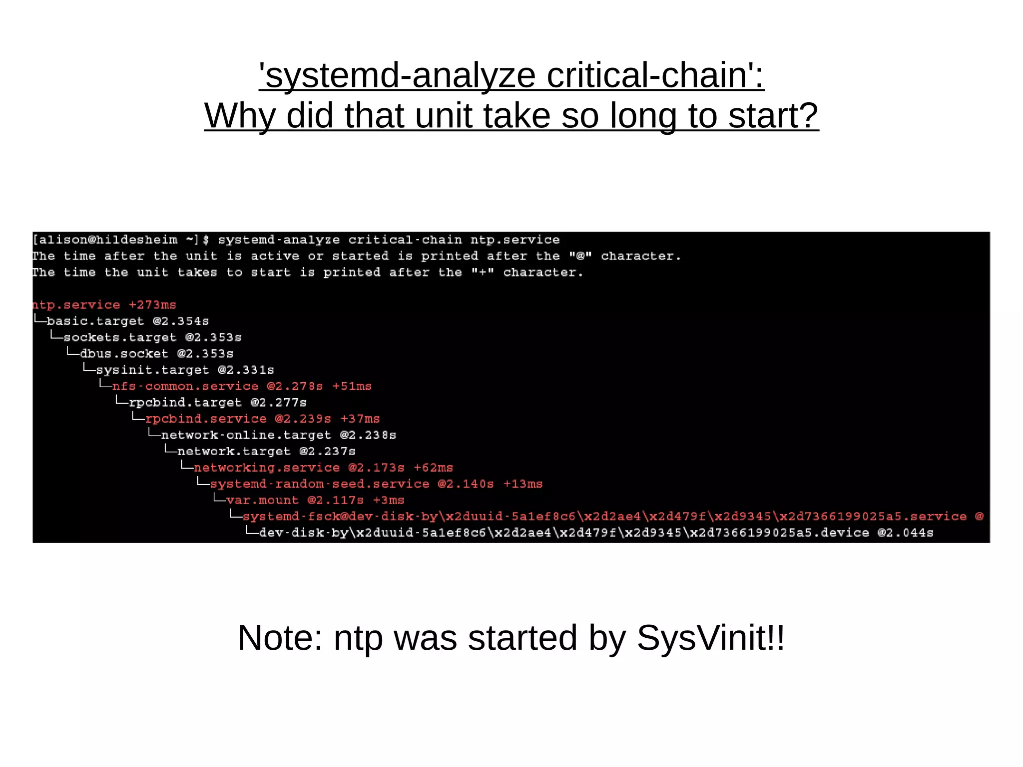 'systemd-analyze critical-chain':
Why did that unit take so long to start?
Note: ntp was started by SysVinit!!
 