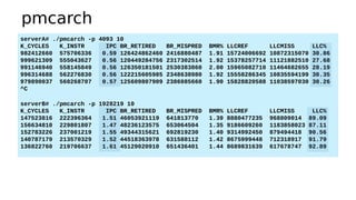 pmcarch
serverA# ./pmcarch -p 4093 10
K_CYCLES K_INSTR IPC BR_RETIRED BR_MISPRED BMR% LLCREF LLCMISS LLC%
982412660 575706336 0.59 126424862460 2416880487 1.91 15724006692 10872315070 30.86
999621309 555043627 0.56 120449284756 2317302514 1.92 15378257714 11121882510 27.68
991146940 558145849 0.56 126350181501 2530383860 2.00 15965082710 11464682655 28.19
996314688 562276830 0.56 122215605985 2348638980 1.92 15558286345 10835594199 30.35
979890037 560268707 0.57 125609807909 2386085660 1.90 15828820588 11038597030 30.26
^C
serverB# ./pmcarch -p 1928219 10
K_CYCLES K_INSTR IPC BR_RETIRED BR_MISPRED BMR% LLCREF LLCMISS LLC%
147523816 222396364 1.51 46053921119 641813770 1.39 8880477235 968809014 89.09
156634810 229801807 1.47 48236123575 653064504 1.35 9186609260 1183858023 87.11
152783226 237001219 1.55 49344315621 692819230 1.40 9314992450 879494418 90.56
140787179 213570329 1.52 44518363978 631588112 1.42 8675999448 712318917 91.79
136822760 219706637 1.61 45129020910 651436401 1.44 8689831639 617678747 92.89
 