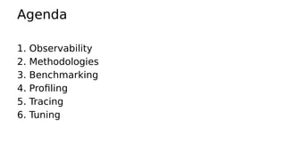 Agenda
1. Observability
2. Methodologies
3. Benchmarking
4. Profiling
5. Tracing
6. Tuning
 