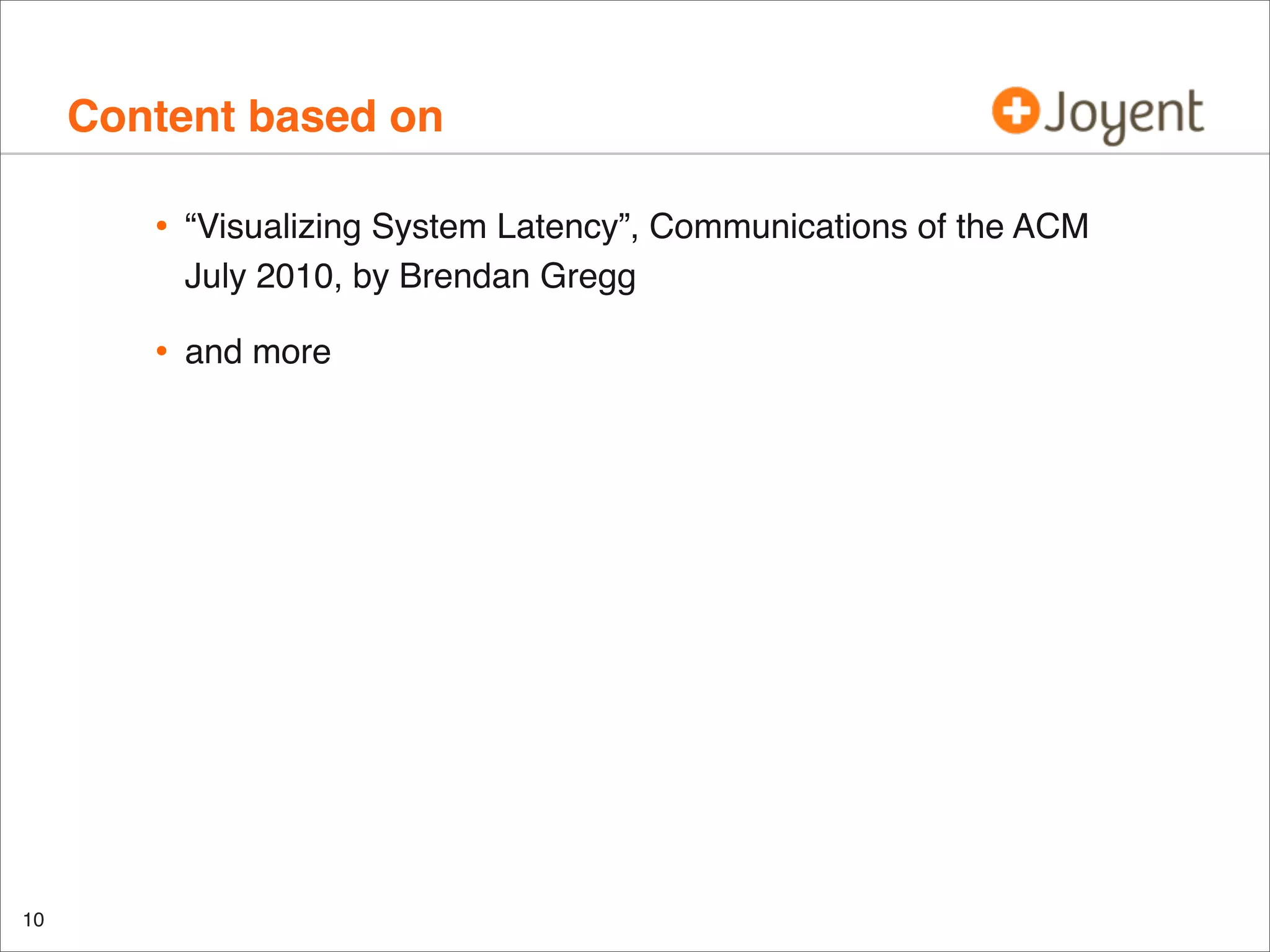 Content based on
•
•

10

“Visualizing System Latency”, Communications of the ACM
July 2010, by Brendan Gregg
and more

 