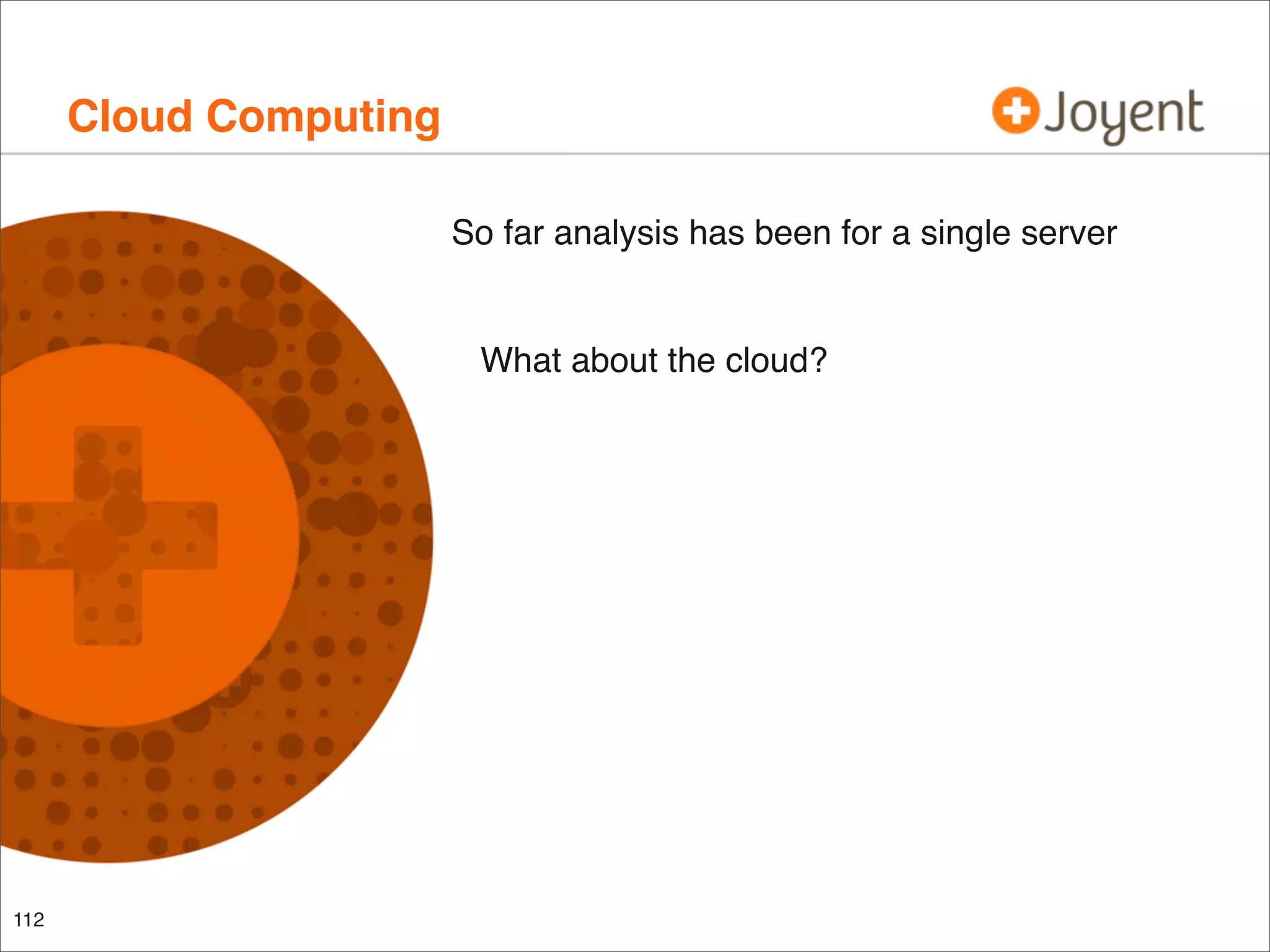 Cloud Computing
So far analysis has been for a single server

What about the cloud?

112

 