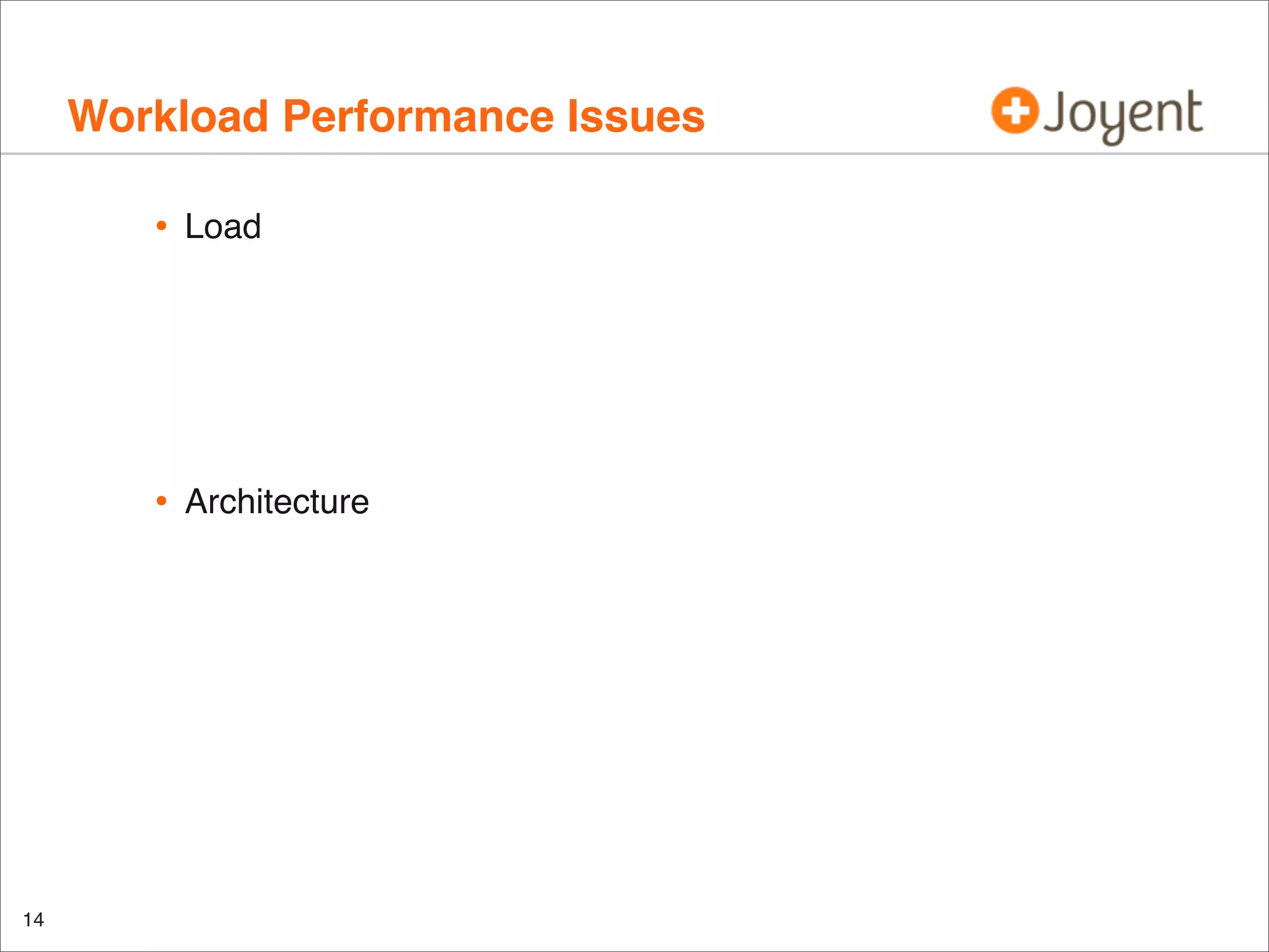 Workload Performance Issues
•

•

14

Load

Architecture

 