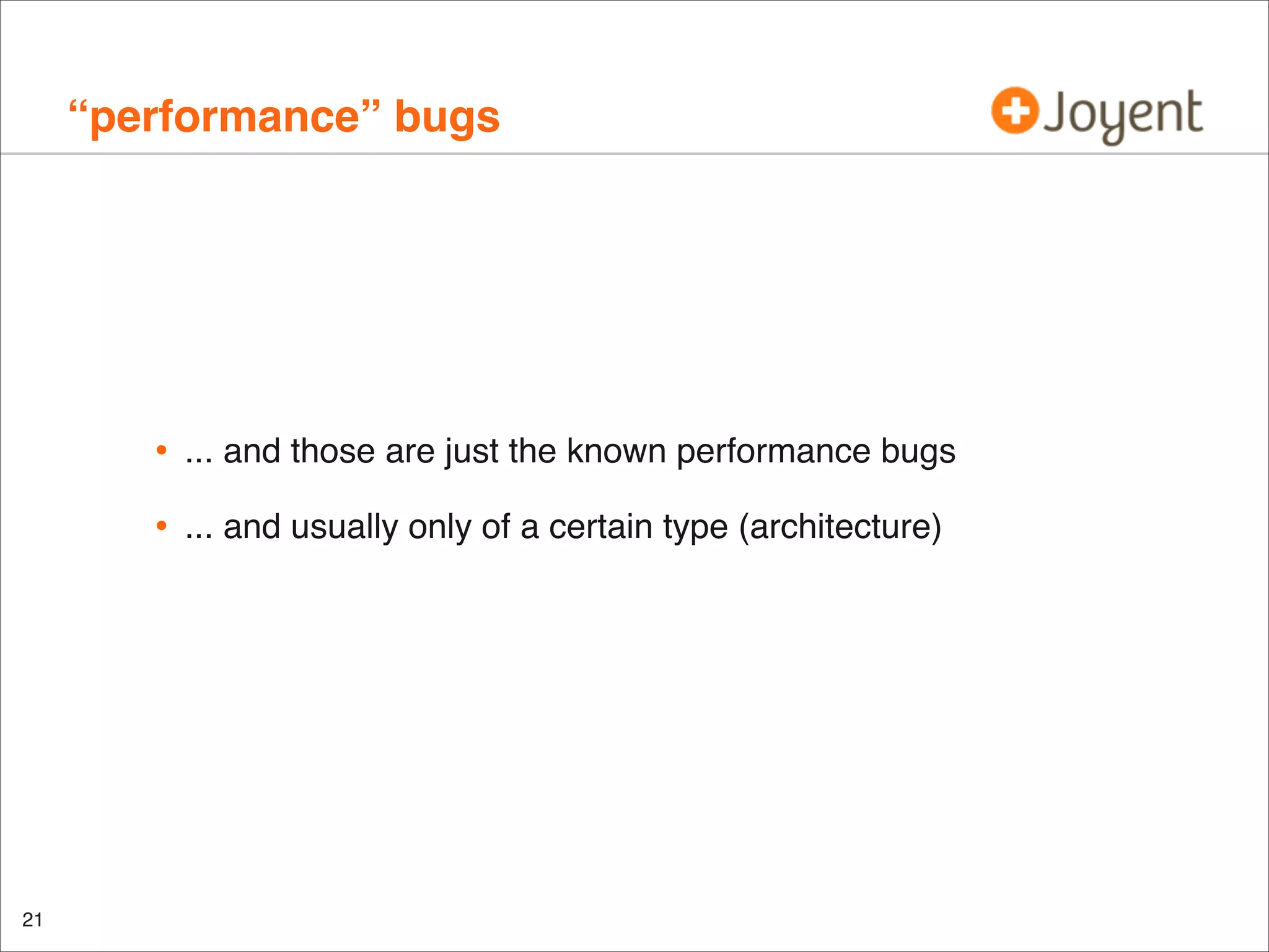 “performance” bugs

•
•

21

... and those are just the known performance bugs
... and usually only of a certain type (architecture)

 