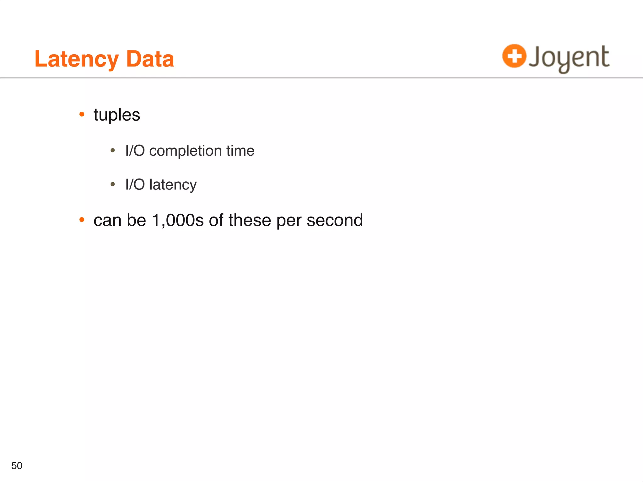 Latency Data
•

tuples

•
•

•

50

I/O completion time
I/O latency

can be 1,000s of these per second

 
