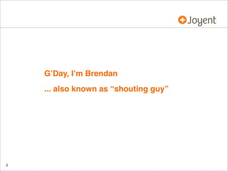 • G’Day, I’m Brendan
• ... also known as “shouting guy”

2

 