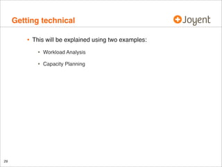 Getting technical
•

This will be explained using two examples:

•
•

29

Workload Analysis
Capacity Planning

 