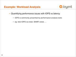 Example: Workload Analysis
•

Quantifying performance issues with IOPS vs latency

•
•

30

IOPS is commonly presented by ...