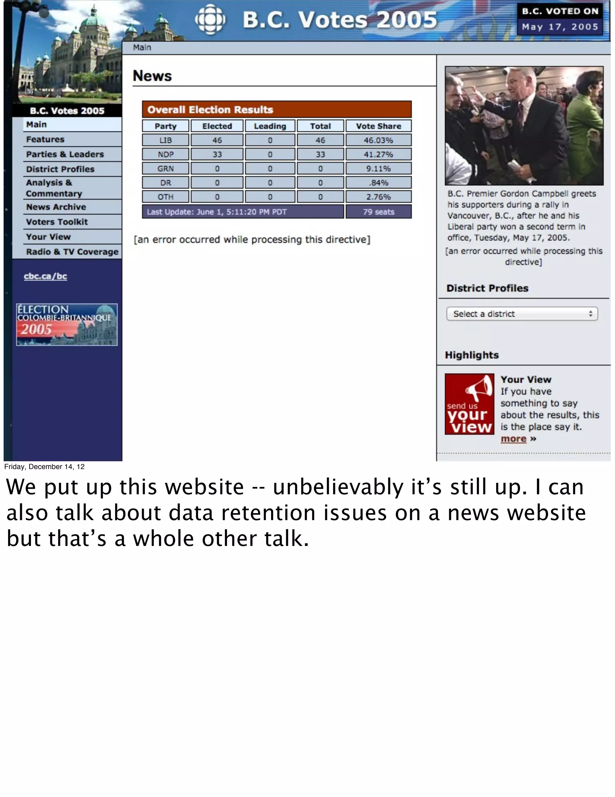 Friday, December 14, 12


We put up this website -- unbelievably it’s still up. I can
also talk about data retention issues on a news website
but that’s a whole other talk.
 