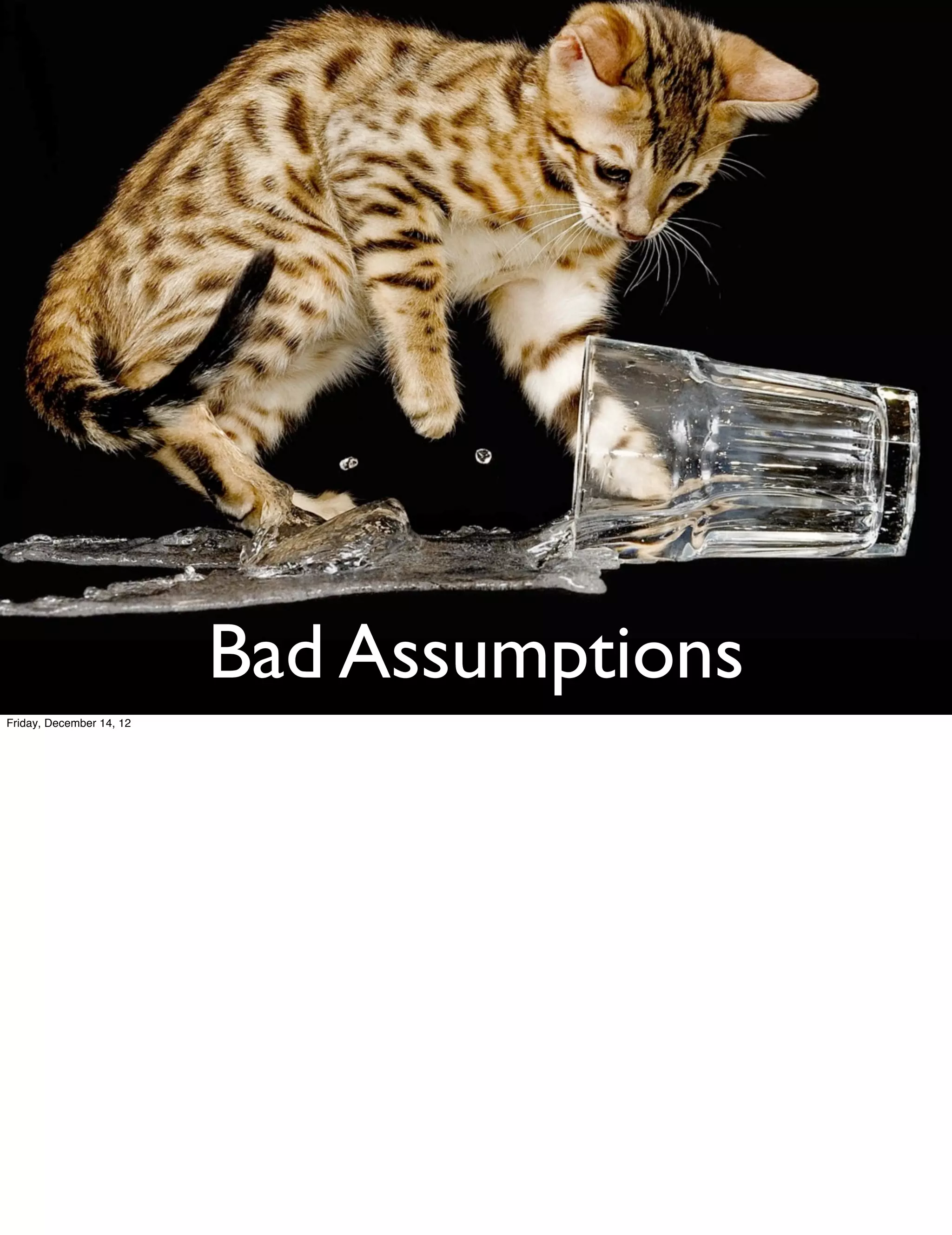 Bad Assumptions
Friday, December 14, 12
 