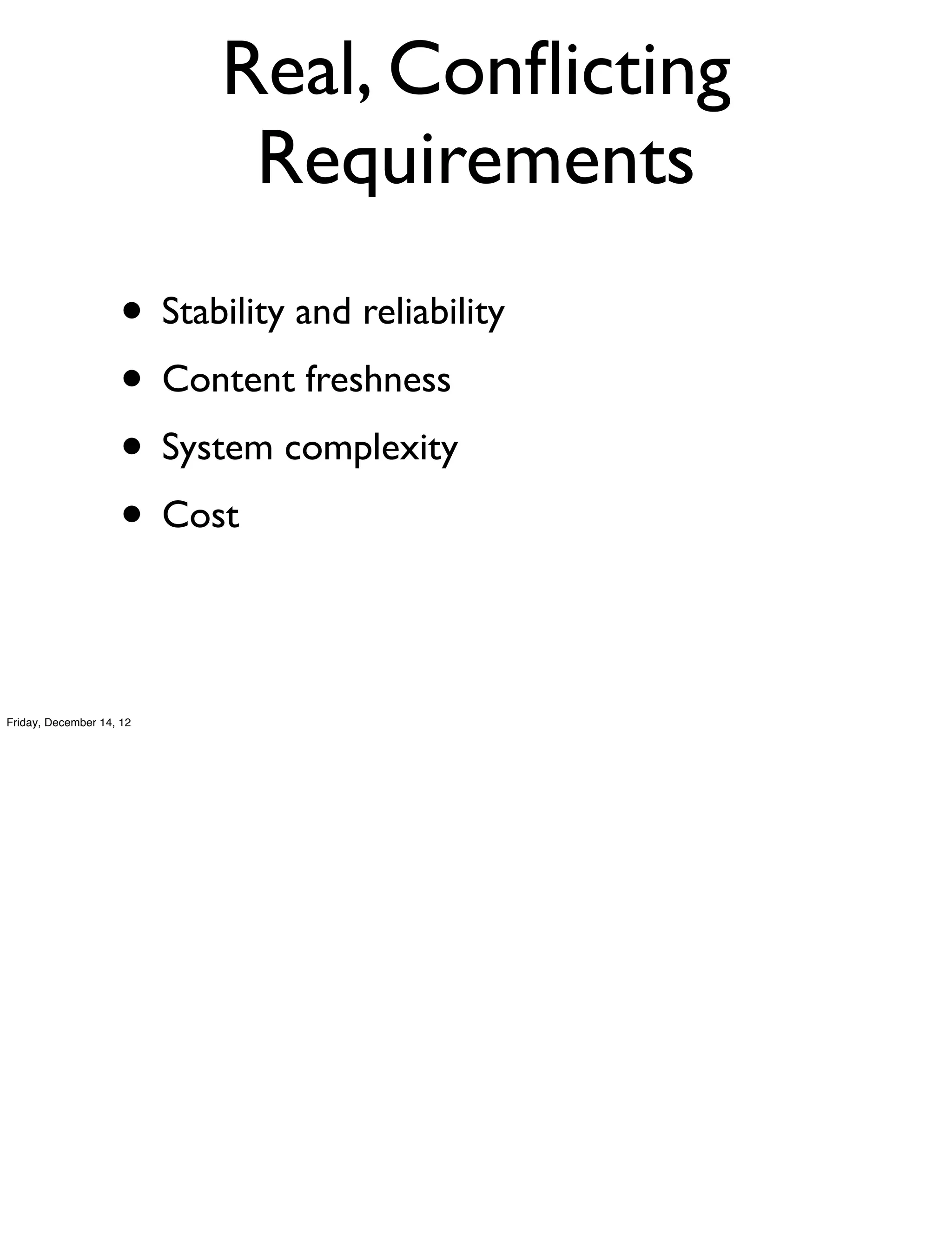 Real, Conﬂicting
                            Requirements
                    • Stability and reliability
                    • Content freshness
                    • System complexity
                    • Cost

Friday, December 14, 12
 