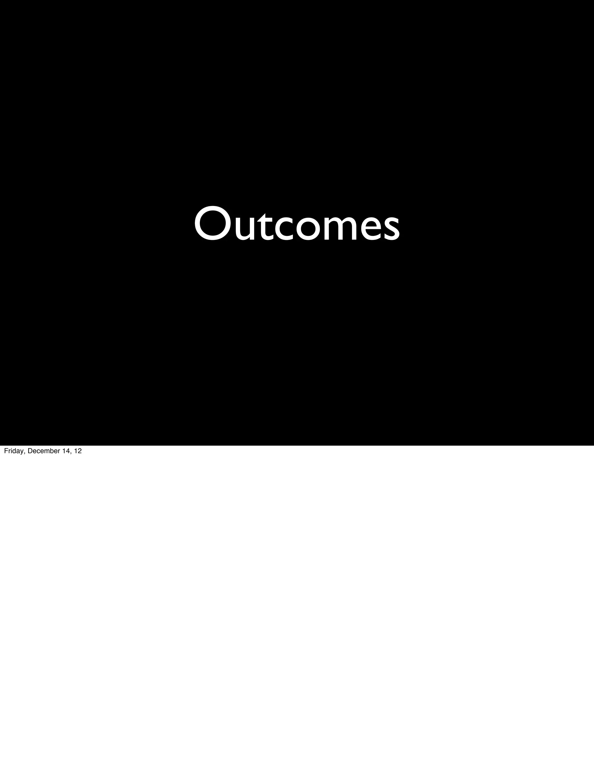 Outcomes



Friday, December 14, 12
 