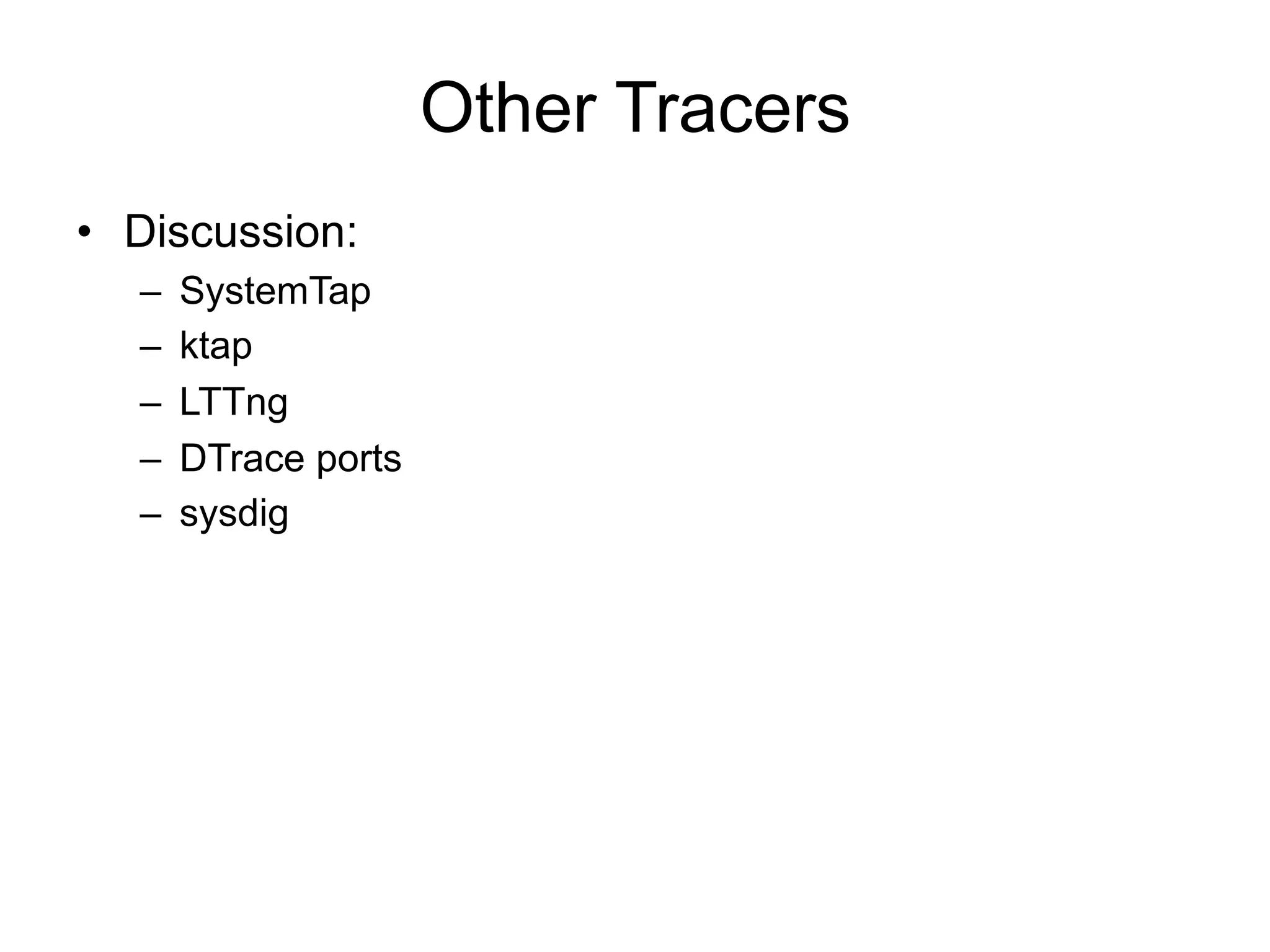 Other Tracers 
• Discussion: 
– SystemTap 
– ktap 
– LTTng 
– DTrace ports 
– sysdig 
 