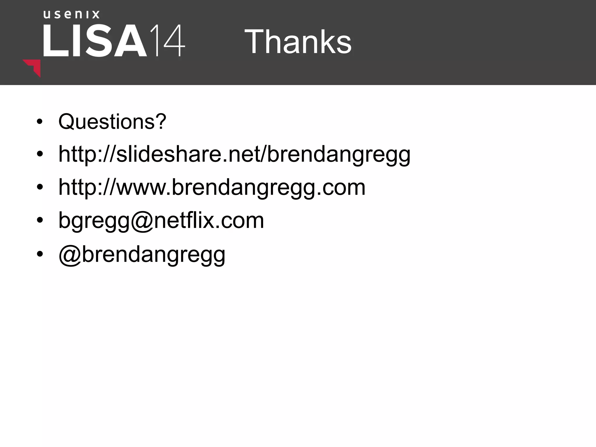 Thanks 
• Questions? 
• http://slideshare.net/brendangregg 
• http://www.brendangregg.com 
• bgregg@netflix.com 
• @brendangregg 
