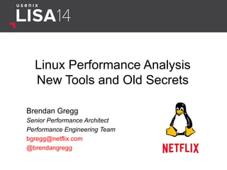 Linux Performance Analysis 
New Tools and Old Secrets 
Brendan Gregg 
Senior Performance Architect 
Performance Engineering Team 
bgregg@netflix.com 
@brendangregg 
 