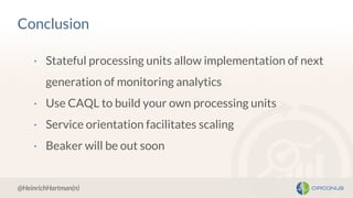 Conclusion
· Stateful processing units allow implementation of next
generation of monitoring analytics
· Use CAQL to build...