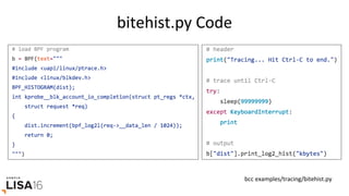 bytehist.py	Annotated	
bcc	examples/tracing/bitehist.py	
C	BPF	Program	 Python	Program	Map	
StaGsGcs	
"kprobe__"	is	a	shor...
