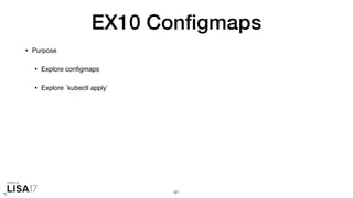 EX10 Conﬁgmaps
• Purpose
• Explore conﬁgmaps
• Explore `kubectl apply`
97
 