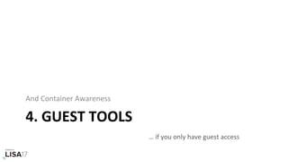 4.	GUEST	TOOLS	
And	Container	Awareness	
…	if	you	only	have	guest	access	
 