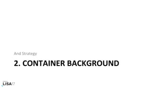 2.	CONTAINER	BACKGROUND	
And	Strategy	
 