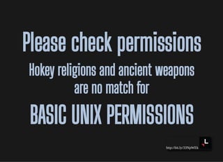 http://bit.ly/33NpWEk
Please check permissionsPlease check permissions
Hokey religions and ancient weaponsHokey religions and ancient weapons
are no match forare no match for
BASIC UNIX PERMISSIONSBASIC UNIX PERMISSIONS
 