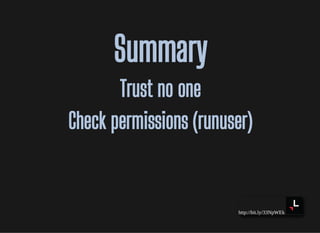 http://bit.ly/33NpWEk
SummarySummary
Trust no oneTrust no one
Check permissions (runuser)Check permissions (runuser)
 